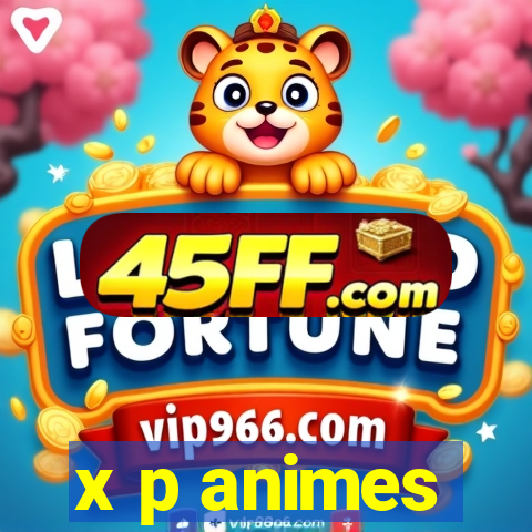 x p animes
